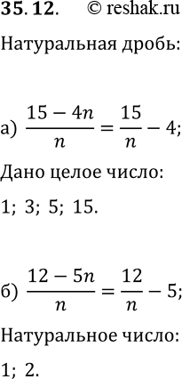 Решение задачи: 35.12. Найдите все натуральные значения n, при которых алгебраическая дробь: а) (15-4n)/n является целым числом; б) (12-5n)/n является натуральным числом. *Цитирирование задания со ссылкой на учебник производится исключительно в учебных целях для лучшего понимания разбора решения задания.