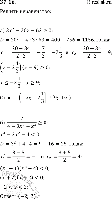 Решение задачи: 37.16. Решите неравенство: а) 3x^2-20x-63?0; в) 5x^2-46x+77?0; б) 7/(4+3x^2-x^4)?0; г) 11/(36+5x^2-x^4)?0. *Цитирирование задания со ссылкой на учебник производится исключительно в учебных целях для лучшего понимания разбора решения задания.