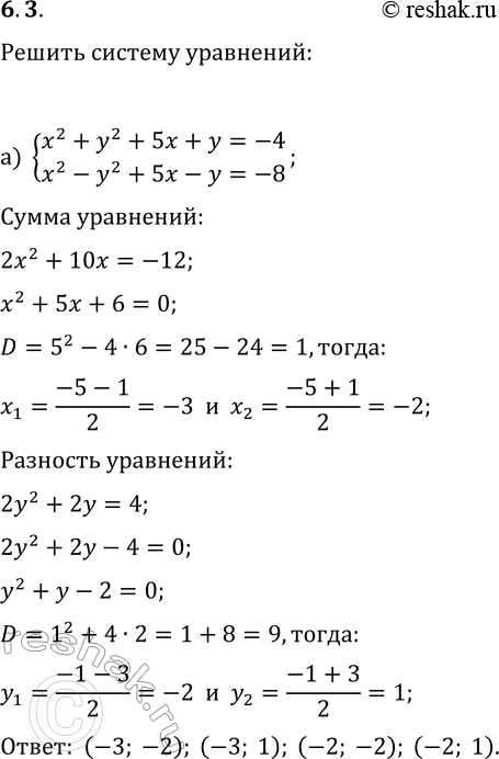 Решение задачи: 6.3. Решите систему уравнений методом алгебраического сложения: а) {x^2+y^2+5x+y=-4, x^2-y^2+5x-y=-8}; б) {x^2+2y^2-3x+y=-1, x^2-3y^2-3x-y=-4}; в) {x^2+y^2+2x+y=-1, 3x^2-2y^2+6x-y=-4}; г) {2x^2+y^2+2x+y=18, 3x^2-y^2+3x-y=12}; д) {3x^2+2y^2-x+5y=0, 3x^2-y^2-x-2y=2};
