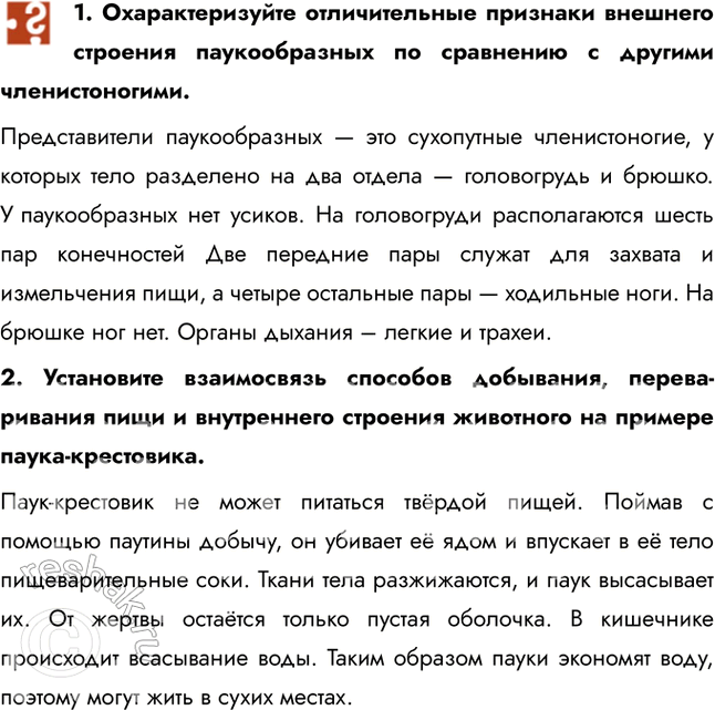 Решение задачи: 1. Охарактеризуйте отличительные признаки внешнего строения паукообразных по сравнению с другими членистоногими. Представители паукообразных — это сухопутные членистоногие, у которых тело разделено на два отдела — головогрудь и брюшко.