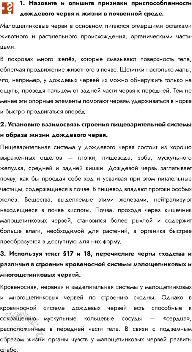 Решение задачи: 1. Назовите и опишите признаки приспособленности дождевого червя к жизни в почвенной среде. Малощетинковые черви в основном питаются отмершими остатками животного и растительного происхождения, органическими частицами.