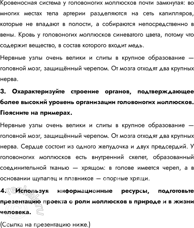 Решение задачи: 1. Используя рисунки в тексте параграфа, охарактеризуйте особенности внешнего строения и передвижения головоногих моллюсков. Головоногими этих моллюсков назвали потому, что у них имеются длинные щупальца-«ноги», расположенные венчиком на голове.