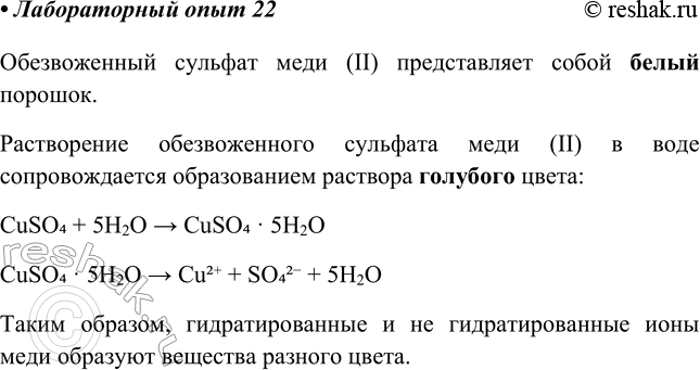 Решение задачи: Лабораторный опыт № 22 Гидратация обезвоженного сульфата меди (II) Поместите в пробирку немного (на кончике шпателя) обезвоженного сульфата меди (II), а затем прилейте в неё 2—3 мл воды.