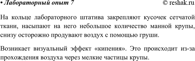 Решение задачи: Смоделируйте «кипящий слой». Для этого на кольце лабораторного штатива закрепите кусочек сетчатой ткани. Насыпьте на неё 1—2столовые ложки манной крупы. Снизу осторожно продувайте воздух с помощью резиновой груши или насоса.