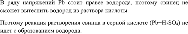 Решение задачи: Можно ли получить водород при взаимодействии свинца с раствором серной кислоты?В ряду напряжений Pb стоит правее водорода, поэтому свинец не сможет вытеснить водород из раствора кислоты.