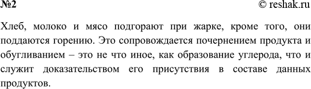 Решение задачи: 2. С помощью каких явлений, которые вы наблюдаете в жизни, можно доказать, что хлеб, молоко, мясо содержат углерод? Ответ 1 Если эти продукты перегреть, они превратятся в сажу.