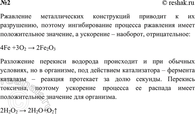 Решение задачи: 2. Приведите примеры реакций, замедление или ускорение которых имеет положительное или отрицательное значение для производства либо в быту. Ответ 1 Окисление оксида серы (IV) до оксида серы (VI) идет быстрее в присутствии катализатора – оксида ванадия.