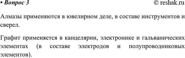Решение задачи: 3. Для каких целей применяют алмаз и графит? Ответ 1 Алмазы применяются в ювелирном деле, в составе инструментов и сверел. Графит применяется в канцелярии, электронике и гальванических элементах (в составе электродов и полупроводниковых элементов).