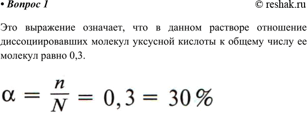Решение задачи: 1. Что означает выражение: «Степень диссоциации уксусной кислоты в данном растворе равна 0,3»? Ответ 1 Это выражение означает, что в данном растворе отношение диссоциировавших молекул уксусной кислоты к общему числу ее молекул равно 0,3.