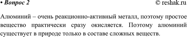 Решение задачи: 2. Почему алюминий в природе встречается только в соединениях? Ответ 1 Алюминий – очень реакционно-активный металл, поэтому простое вещество практически сразу окисляется.