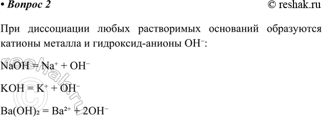 Решение задачи: 2. Какие ионы образуются при диссоциации всех растворимых оснований? Подтвердите свой ответ уравнениями диссоциации. При диссоциации любых растворимых оснований образуются катионы металла и гидроксид-анионы OH-:
