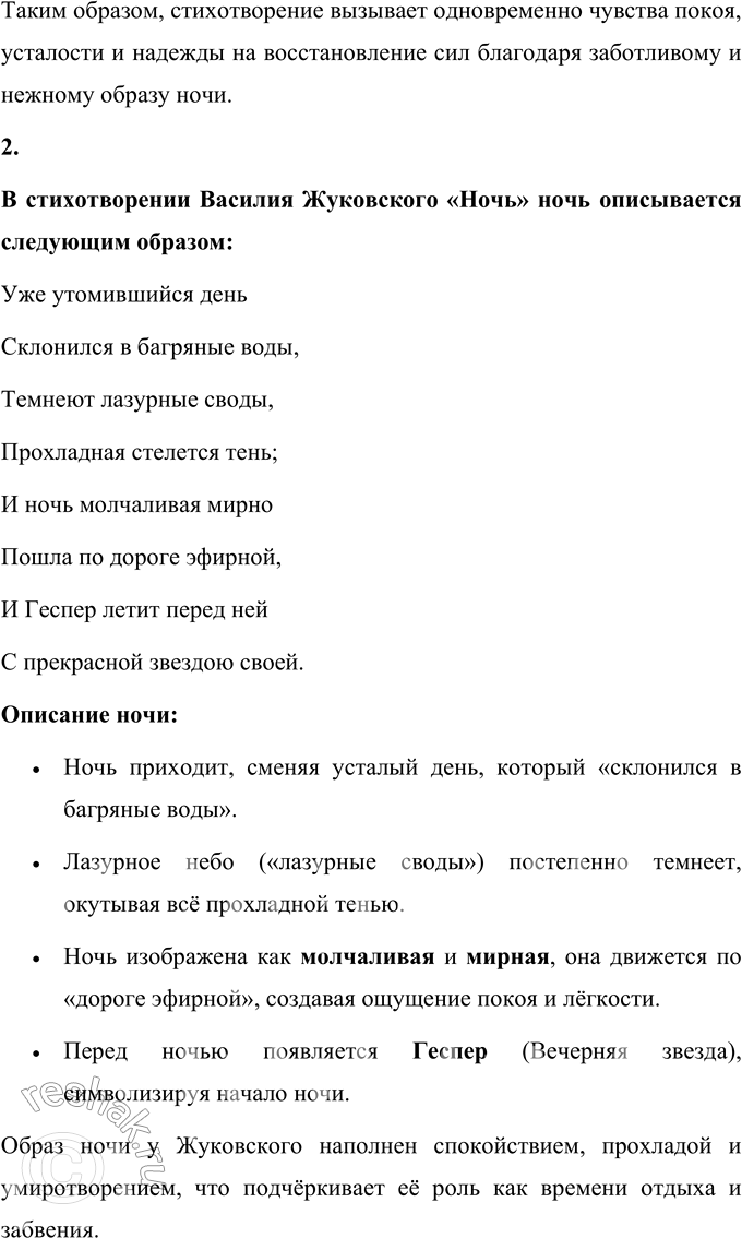 Решение задачи: В. А. Жуковский Ночь Уже утомившийся день Склонился в багряные воды, Темнеют лазурные своды, Прохладная стелется тень; И ночь молчаливая мирно Пошла по дороге эфирной, И Геспер летит перед ней С прекрасной звездою своей.