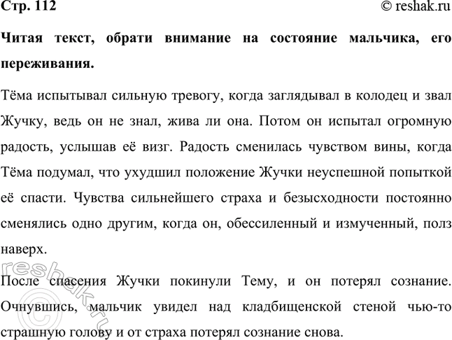 Решение задачи: Читая текст, обрати внимание на состояние мальчика, его переживания. Тёма испытывал сильную тревогу, когда заглядывал в колодец и звал Жучку, ведь он не знал, жива ли она.