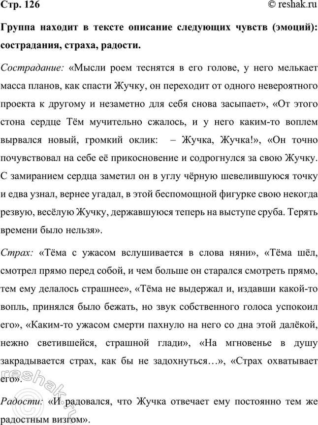 Решение задачи: Группа находит в тексте описание следующих чувств (эмоций): сострадания, страха, радости. Сострадание: «Мысли роем теснятся в его голове, у него мелькает масса планов, как спасти Жучку, он переходит от одного невероятного проекта к другому и незаметно для себя снова засыпает», «От этого стона сердце Тём мучительно сжалось, и у него каким-то воплем вырвался новый, громкий оклик:
