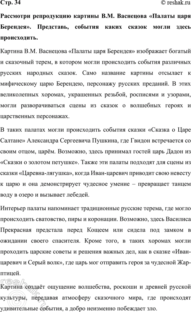 Решение задачи: Рассмотри репродукцию картины В.М. Васнецова «Палаты царя Берендея». Представь, события каких сказок могли здесь происходить. Картина В.М. Васнецова «Палаты царя Берендея» изображает богатый и сказочный терем, в котором могли происходить события различных русских народных сказок.