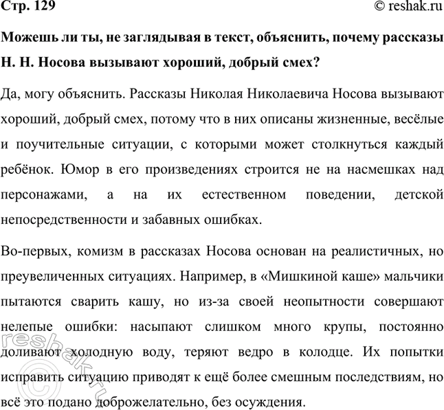 Решение задачи: Можешь ли ты, не заглядывая в текст, объяснить, почему рассказы Н. Н. Носова вызывают хороший, добрый смех? Да, могу объяснить. Рассказы Николая Николаевича Носова вызывают хороший, добрый смех, потому что в них описаны жизненные, весёлые и поучительные ситуации, с которыми может столкнуться каждый ребёнок.