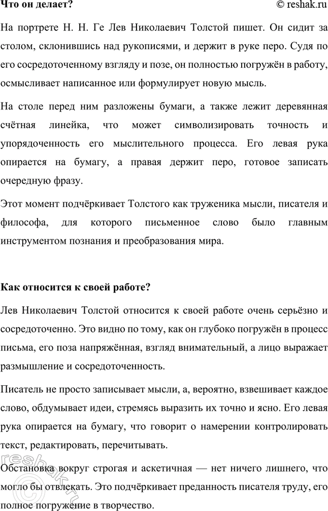Решение задачи: Что хотел подчеркнуть художник, изобразив именно этот момент жизни писателя? Художник Николай Николаевич Ге изобразил Льва Николаевича Толстого в момент глубокой сосредоточенности и творческой работы, подчеркивая его интеллектуальный труд, серьезность и величие как писателя и мыслителя.