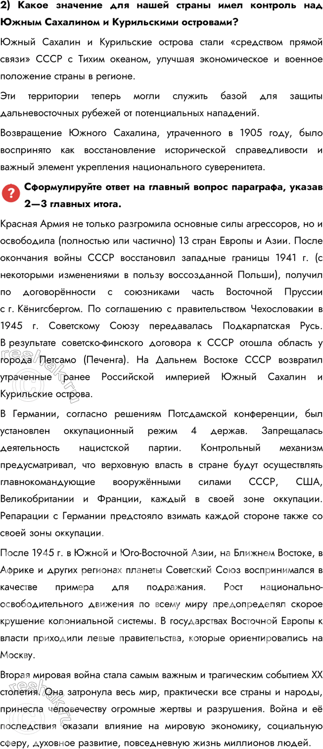 Решение задачи: § 18. Разгром Германии, Японии и их союзников В чём состояли важнейшие итоги Второй мировой войны? Красная Армия не только разгромила основные силы агрессоров, но и освободила (полностью или частично) 13 стран Европы и Азии.