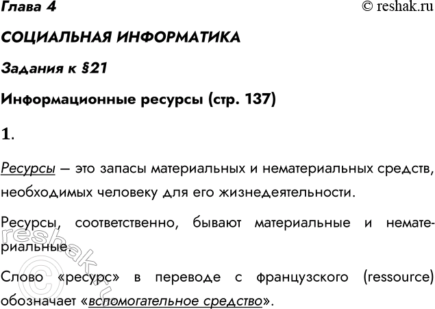 Решение задачи: Глава 4 СОЦИАЛЬНАЯ ИНФОРМАТИКА Задания к §21 Информационные ресурсы (стр. 137) 1. Что обозначает термин «ресурсы»? Какие бывают ресурсы? Ресурсы – это запасы материальных и нематериальных средств, необходимых человеку для его жизнедеятельности.