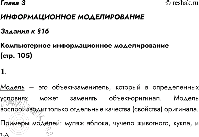 Решение задачи: Глава 3 ИНФОРМАЦИОННОЕ МОДЕЛИРОВАНИЕ Задания к §16 Компьютерное информационное моделирование (стр. 105) 1. Что такое модель? Приведите примеры материальных моделей, не упомянутых в параграфе.