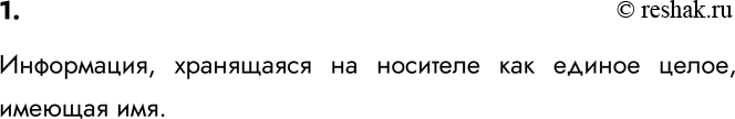 Решение задачи: 1. Что такое файл? Информация, хранящаяся на носителе как единое целое, имеющая имя.