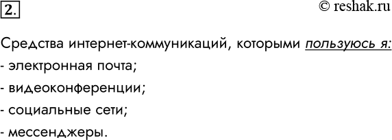 Решение задачи: 2. Какими средствами интернет-коммуникаций пользуетесь вы? Средства интернет-коммуникаций, которыми пользуюсь я: - электронная почта; - видеоконференции; - социальные сети; - мессенджеры.