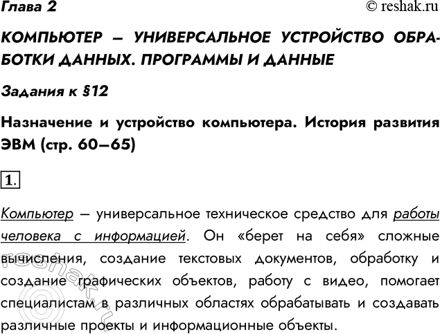 Решение задачи: Глава 2 КОМПЬЮТЕР – УНИВЕРСАЛЬНОЕ УСТРОЙСТВО ОБРА-БОТКИ ДАННЫХ. ПРОГРАММЫ И ДАННЫЕ Задания к §12 Назначение и устройство компьютера. История развития ЭВМ (стр.