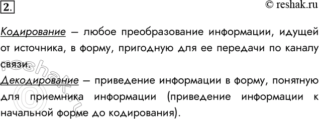 Решение задачи: 2. Что такое кодирование и декодирование при передаче информации? Кодирование – любое преобразование информации, идущей от источника, в форму, пригодную для ее передачи по каналу связи.