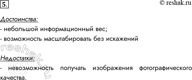 Решение задачи: 5. Перечислите достоинства и недостатки векторной графики. Достоинства: - небольшой информационный вес; - возможность масштабировать без искажений Недостатки: - невозможность получать изображения фотографического качества.