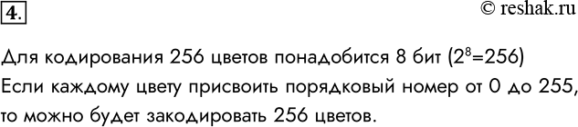 Решение задачи: 4. Придумайте способ кодирования цветов для 256-цветной палитры. Для кодирования 256 цветов понадобится 8 бит (28=256) Если каждому цвету присвоить порядковый номер от 0 до 255, то можно будет закодировать 256 цветов.