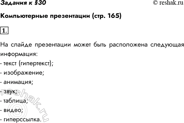 Решение задачи: Задания к §30 Компьютерные презентации (стр. 165) 1. Какая информация может быть расположена на слайде презентации? На слайде презентации может быть расположена следующая информация: