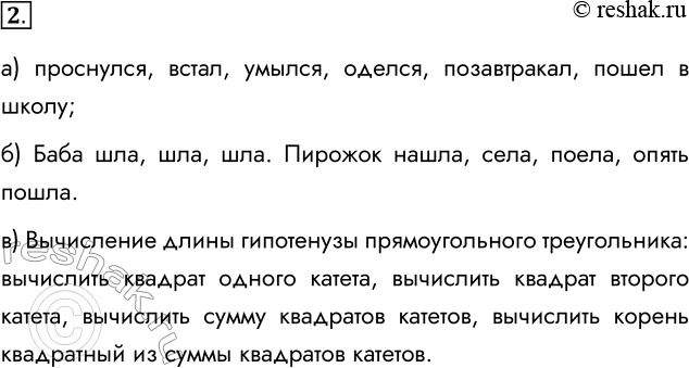Решение задачи: 2. Приведите пример линейного алгоритма: а) из повседневной жизни; проснулся, встал, умылся, оделся, позавтракал, пошел в школу б) из литературного произведения;
