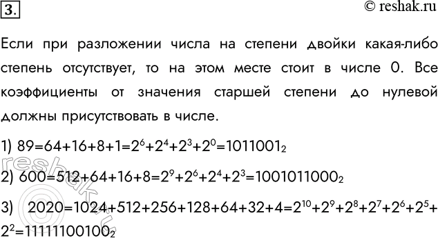 Решение задачи: 3. Переведите целые числа из десятичной системы счисления в двоичную: а) 89; б) 600; в) 2020. Если при разложении числа на степени двойки какая-либо степень отсутствует, то на этом месте стоит в числе 0.