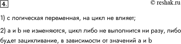 Решение задачи: 4. Проанализируйте следующий цикл: while а с = а == b В чём его особенность? 1) с логическая переменная, на цикл не влияет;