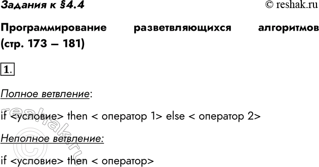Решение задачи: Задания к §4.4 Программирование разветвляющихся алгоритмов (стр. 173 – 181) 1. Как на языке Паскаль записывается полное и неполное ветвление? Полное ветвление: