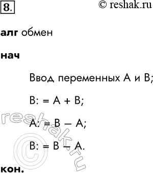 Решение задачи: 8. Придумайте свой алгоритм обмена значениями числовых переменных А и В. алг обмен нач Ввод переменных А и В; В: = А + В;