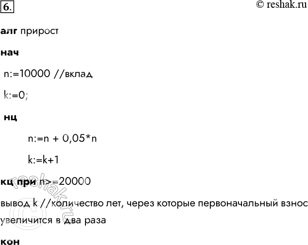 Решение задачи: 6. Сумма 10 000 рублей положена в банк, при этом прирост составляет 5% годовых. Составьте алгоритм, определяющий, через какой промежуток времени первоначальная сумма увеличится в два раза.