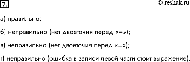 Решение задачи: 7. Какая команда присваивания составлена правильно? а) А := В правильно б) А = В неправильно (нет двоеточия перед «=») в) А = В - 1 неправильно (нет двоеточия перед «=») г) А + 1 :