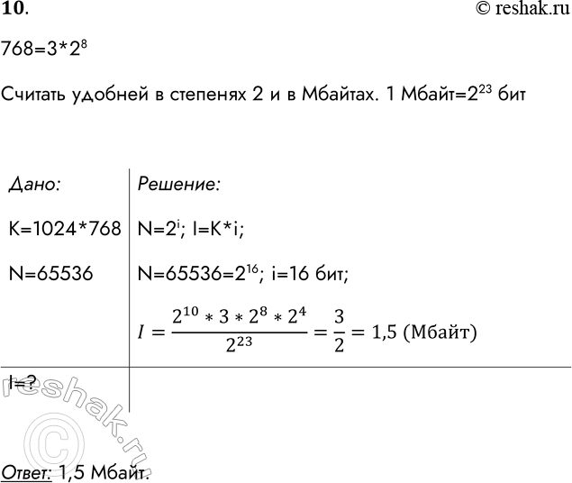 Решение задачи: 10. Каков информационный объём картинки, занимающей весь экран компьютера с разрешением 1024x768 и палитрой из 65 536 цветов? 768=3*28 Считать удобней в степенях 2 и в Мбайтах.
