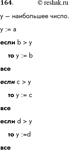 Решение задачи: 164. Допишите алгоритм поиска наибольшей из четырёх величин а, Ь, с и d. у := а если b &gt; у то у := b все если то все если то все у – наибольшее число.