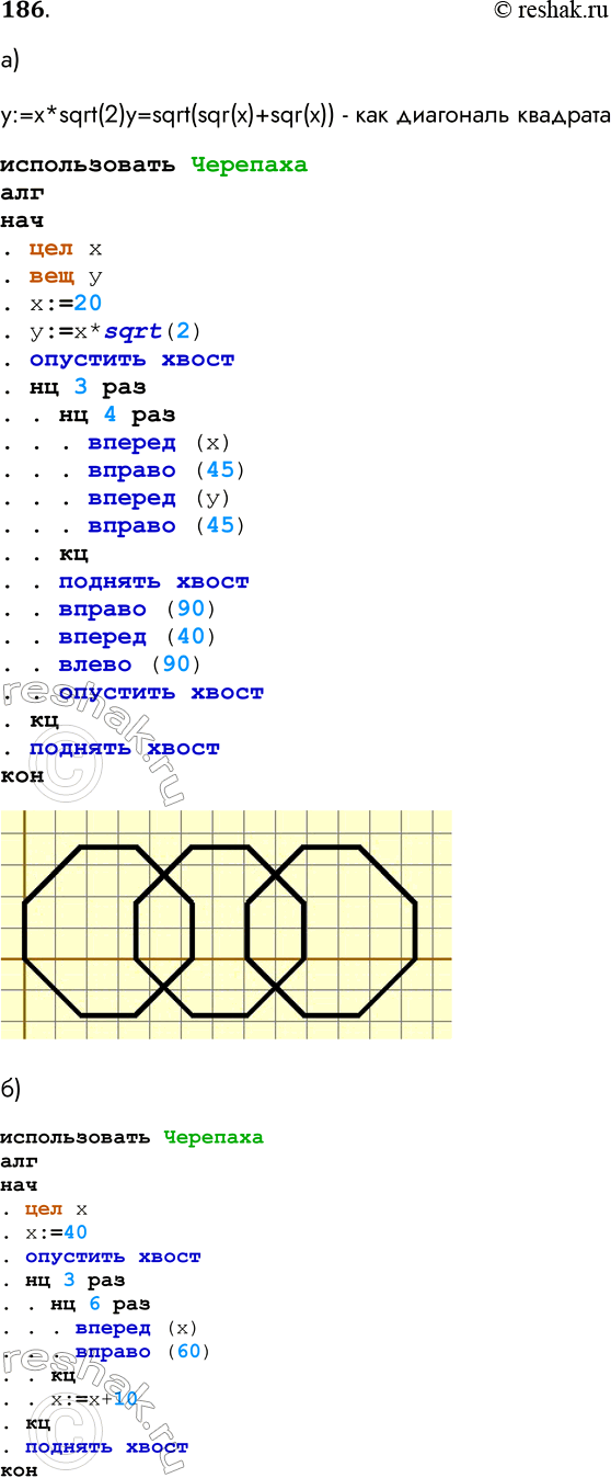 Решение задачи: 186. Напишите для Черепахи алгоритм рисования фигуры. а) Алгоритм: у:=х*sqrt(2)y=sqrt(sqr(x)+sqr(x)) - как диагональ квадрата использовать Черепаха алг нач . цел х .