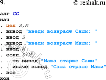 Решение задачи: 9. Составьте алгоритм, по которому на компьютере будет происходить следующее: в переменную S вводится возраст Саши, в переменную М вводится возраст Маши.
