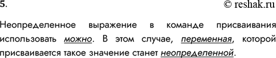 Решение задачи: 5. Как вы думаете, можно ли использовать в выражении оператора присваивания неопределённую переменную? К каким последствиям это может привести? Неопределенное выражение в команде присваивания использовать можно.