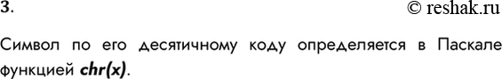 Решение задачи: 3. С помощью какой функции определяется символ по его коду? Символ по его десятичному коду определяется в Паскале функцией сhr(x). *Цитирирование задания со ссылкой на учебник производится исключительно в учебных целях для лучшего понимания разбора решения задания.