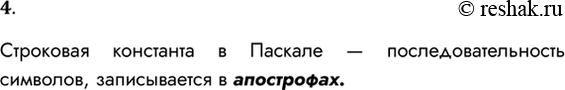Решение задачи: 4. Как записывается строковая константа на Паскале? Строковая константа в Паскале — последовательность символов, записывается в апострофах. *Цитирирование задания со ссылкой на учебник производится исключительно в учебных целях для лучшего понимания разбора решения задания.