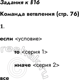 Решение задачи: Задания к §16 Команда ветвления (стр. 76) 1. Какой формат имеет команда ветвления? Какие действия исполнителя она определяет? если то иначе все *Цитирирование задания со ссылкой на учебник производится исключительно в учебных целях для лучшего понимания разбора решения задания.