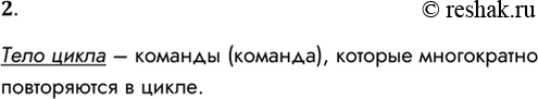 Решение задачи: 2. Что такое тело цикла? Тело цикла – команды (команда), которые многократно повторяются в цикле. *Цитирирование задания со ссылкой на учебник производится исключительно в учебных целях для лучшего понимания разбора решения задания.
