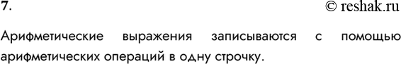 Решение задачи: 7. Как записываются арифметические выражения? Арифметические выражения записываются с помощью арифметических операций в одну строчку. *Цитирирование задания со ссылкой на учебник производится исключительно в учебных целях для лучшего понимания разбора решения задания.