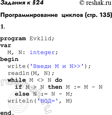 Решение задачи: Задания к §24 Программирование циклов (стр. 135) 1. Выполните на компьютере программу Evklid (из параграфа). Протестируйте её на значениях: а) М = 32, N = 24;