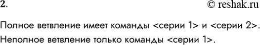 Решение задачи: 2. Чем отличается полное ветвление от неполного? Полное ветвление имеет команды и . Неполное ветвление только команды . *Цитирирование задания со ссылкой на учебник производится исключительно в учебных целях для лучшего понимания разбора решения задания.